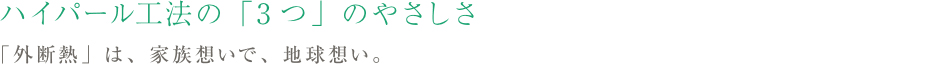 ハイパール工法の「3つ」のやさしさ。「外断熱」は、家族想いで、地球想い。