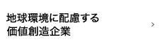 地球環境に配慮する価値創造企業